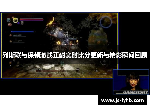 列斯联与保顿激战正酣实时比分更新与精彩瞬间回顾