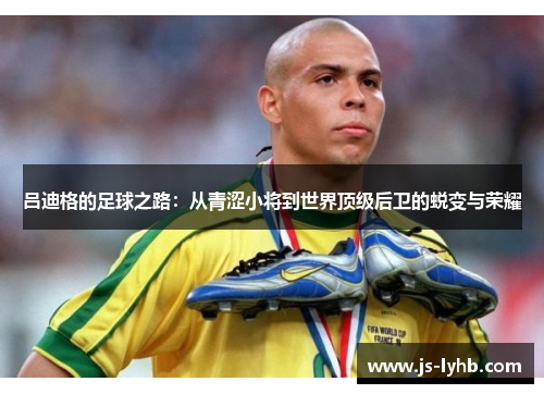 吕迪格的足球之路：从青涩小将到世界顶级后卫的蜕变与荣耀