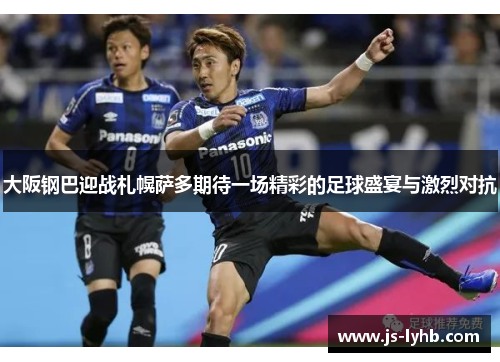 大阪钢巴迎战札幌萨多期待一场精彩的足球盛宴与激烈对抗