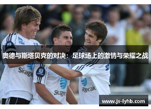 奥德与斯塔贝克的对决：足球场上的激情与荣耀之战