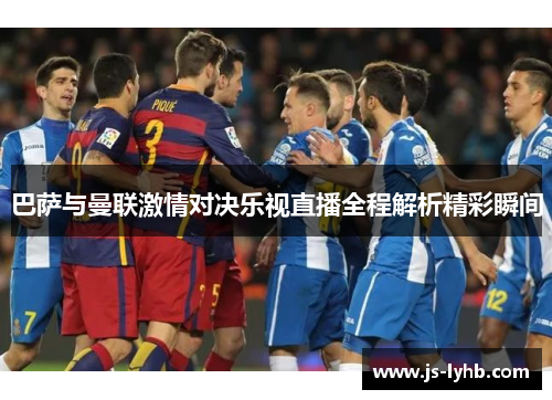 巴萨与曼联激情对决乐视直播全程解析精彩瞬间