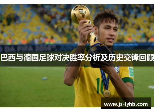 巴西与德国足球对决胜率分析及历史交锋回顾