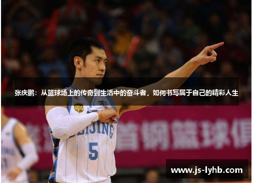 张庆鹏：从篮球场上的传奇到生活中的奋斗者，如何书写属于自己的精彩人生