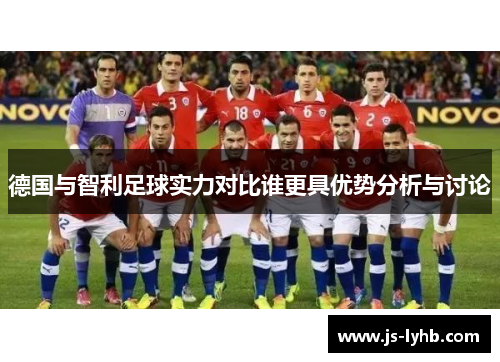 德国与智利足球实力对比谁更具优势分析与讨论